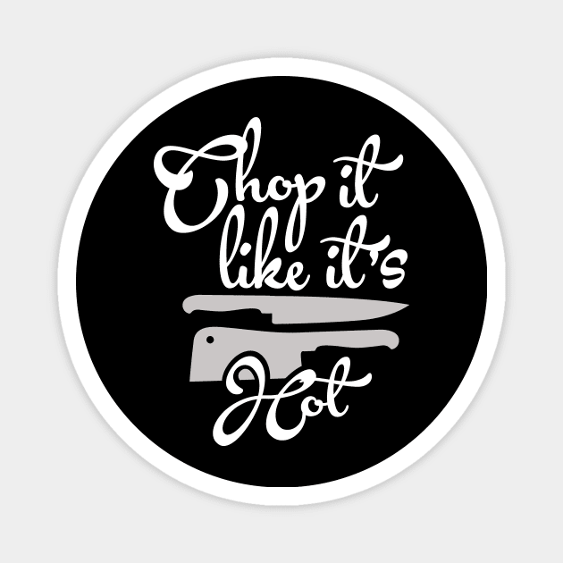 Food Pun Chop It Like It's Hot Chefs Knife Foodie Gift Magnet by StacysCellar